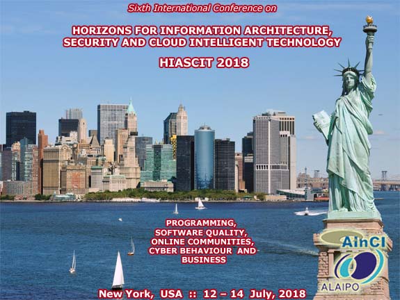 6th International Conference on Horizons for Information Architecture, Security and Cloud Intelligent Technology (HIASCIT 2018): Programming, Software Quality, Online Communities, Cyber Behaviour and Business :: New York - USA :: July 12 - 14, 2018